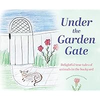 Under the Garden Gate: Delightful true tales of animals in the backyard Under the Garden Gate: Delightful true tales of animals in the backyard Hardcover Paperback