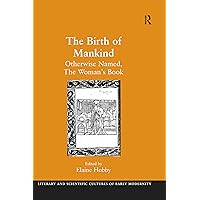 The Birth of Mankind: Otherwise Named, The Woman's Book (Literary and Scientific Cultures of Early Modernity) The Birth of Mankind: Otherwise Named, The Woman's Book (Literary and Scientific Cultures of Early Modernity) Kindle Hardcover