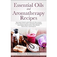 Essential Oils and Aromatherapy Recipes: Natural Health and Beauty Solutions Using Essential Oils and Aromatherapy for Stress Reduction, Pain Relief, Skin Care, and Beauty Essential Oils and Aromatherapy Recipes: Natural Health and Beauty Solutions Using Essential Oils and Aromatherapy for Stress Reduction, Pain Relief, Skin Care, and Beauty Audible Audiobook Paperback Kindle