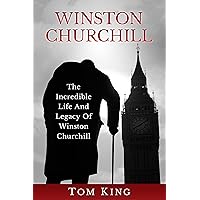 Winston Churchill: The Incredible Life And Legacy Of Winston Churchill (History Books) Winston Churchill: The Incredible Life And Legacy Of Winston Churchill (History Books) Paperback Kindle