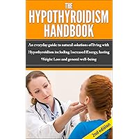 The Hypothyroidism Handbook 2nd Edition: Everyday Guide to Natural Solutions of living with Hypothyroidism including increased energy, lasting weight loss, ... Hypothyroidism Diet, Hypothyroidism Health) The Hypothyroidism Handbook 2nd Edition: Everyday Guide to Natural Solutions of living with Hypothyroidism including increased energy, lasting weight loss, ... Hypothyroidism Diet, Hypothyroidism Health) Kindle Hardcover Paperback Mass Market Paperback
