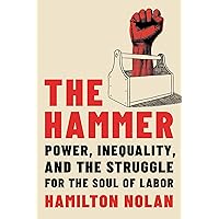 The Hammer: Power, Inequality, and the Struggle for the Soul of Labor The Hammer: Power, Inequality, and the Struggle for the Soul of Labor Hardcover Audible Audiobook Kindle