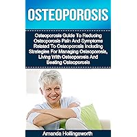 Osteoporosis: Osteoporosis Guide To Reducing Osteoporosis Pain And Symptoms Related To Osteoporosis Including Strategies For Managing Osteoporosis, Living ... Osteoporosis (Osteoporosis Prevention) Osteoporosis: Osteoporosis Guide To Reducing Osteoporosis Pain And Symptoms Related To Osteoporosis Including Strategies For Managing Osteoporosis, Living ... Osteoporosis (Osteoporosis Prevention) Kindle