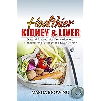 Healthier Kidney and Liver: Natural Methods For Prevention And Management Of Kidney And Liver Disease Healthier Kidney and Liver: Natural Methods For Prevention And Management Of Kidney And Liver Disease Kindle Paperback