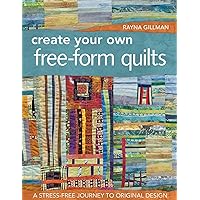 Create Your Own Free-Form Quilts: A Stress-Free Journey to Original Design Create Your Own Free-Form Quilts: A Stress-Free Journey to Original Design Paperback Kindle