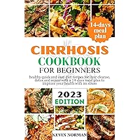 Cirrhosis cookbook for beginners: healthy quick and easy diet recipes for liver cleanse, detox and repair with a 14-days meal plan to improve your health with no stress