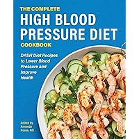 The Complete High Blood Pressure Diet Cookbook: DASH Diet Recipes to Lower Blood Pressure and Improve Health The Complete High Blood Pressure Diet Cookbook: DASH Diet Recipes to Lower Blood Pressure and Improve Health Paperback Kindle