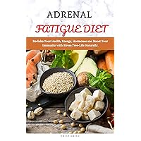 ADRENAL FATIGUE DIET: Reclaim Your Health, Energy, Hormones and Boost Your Immunity with Stress Free-Life Naturally ADRENAL FATIGUE DIET: Reclaim Your Health, Energy, Hormones and Boost Your Immunity with Stress Free-Life Naturally Kindle Paperback