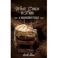 What Child is This: A Manger's Tale What Child is This: A Manger's Tale Kindle