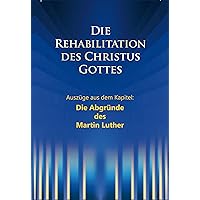 Die Abgründe des Martin Luther: Aus dem Buch: Die Rehabilitation des Christus Gottes (German Edition)