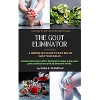THE GOUT ELIMINATOR: A HERBIST GUIDE TO GET RID OF GOUT NATURALLY. THE GOUT ELIMINATOR: A HERBIST GUIDE TO GET RID OF GOUT NATURALLY. Kindle Paperback