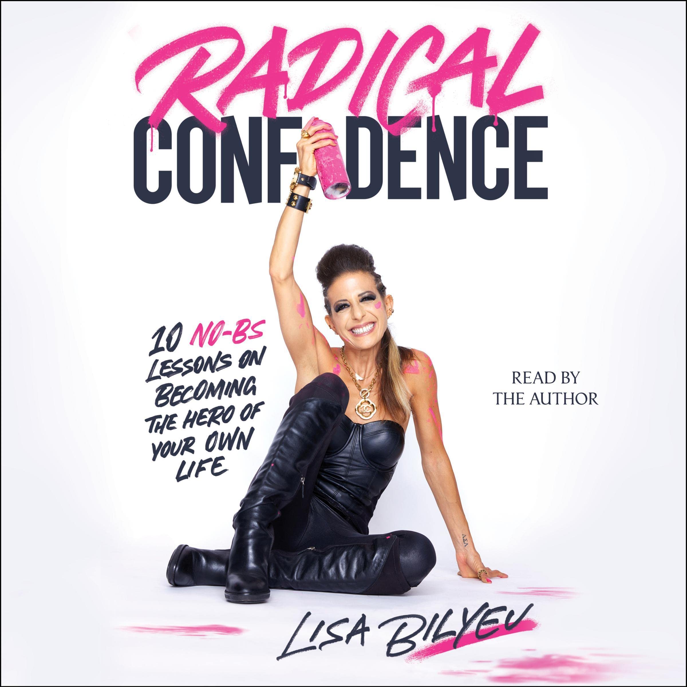 Radical Confidence: 10 No-BS Lessons on Becoming the Hero of Your Own Life