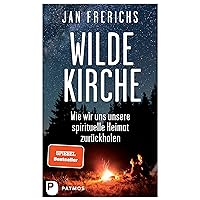 Wilde Kirche: Wie wir uns unsere spirituelle Heimat zurückholen (German Edition) Wilde Kirche: Wie wir uns unsere spirituelle Heimat zurückholen (German Edition) Kindle