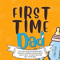 First Time Dad: The Ultimate Guide for New Dads About Pregnancy Preparation and Childbirth - Advice, Facts, Tips, and Stories for First Time Fathers! First Time Dad: The Ultimate Guide for New Dads About Pregnancy Preparation and Childbirth - Advice, Facts, Tips, and Stories for First Time Fathers! Audible Audiobook Paperback Kindle