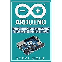 Arduino: Taking The Next Step With Arduino: The Ultimate Beginner’s Guide - Part 2 (Arduino 101, Arduino sketches, Complete beginners guide, Programming, ... Pi 3, xml, c++, Ruby, html, php, Robots) Arduino: Taking The Next Step With Arduino: The Ultimate Beginner’s Guide - Part 2 (Arduino 101, Arduino sketches, Complete beginners guide, Programming, ... Pi 3, xml, c++, Ruby, html, php, Robots) Kindle Paperback