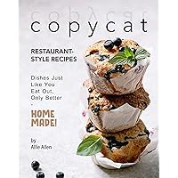 Copycat Restaurant-Style Recipes: Dishes Just Like You Eat Out, Only Better - Homemade! Copycat Restaurant-Style Recipes: Dishes Just Like You Eat Out, Only Better - Homemade! Kindle Paperback