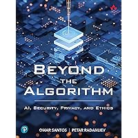 Beyond the Algorithm: AI, Security, Privacy, and Ethics Beyond the Algorithm: AI, Security, Privacy, and Ethics Paperback Kindle