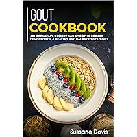 GOUT Cookbook: 40+ Breakfast, Dessert and Smoothie Recipes designed for a healthy and balanced GOUT diet GOUT Cookbook: 40+ Breakfast, Dessert and Smoothie Recipes designed for a healthy and balanced GOUT diet Kindle Paperback