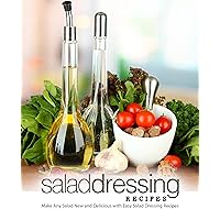 Salad Dressing Recipes: Make Any Salad New and Delicious with Easy Salad Dressing Recipes (2nd Edition) Salad Dressing Recipes: Make Any Salad New and Delicious with Easy Salad Dressing Recipes (2nd Edition) Kindle Hardcover Paperback