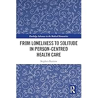 From Loneliness to Solitude in Person-centred Health Care (ISSN) From Loneliness to Solitude in Person-centred Health Care (ISSN) Kindle Paperback