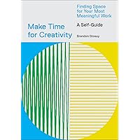 Make Time for Creativity: Finding Space for Your Most Meaningful Work (A Self-Guide) Make Time for Creativity: Finding Space for Your Most Meaningful Work (A Self-Guide) Paperback Kindle