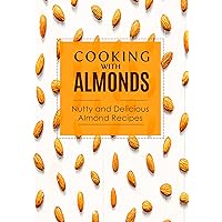 Cooking with Almonds: Nutty and Delicious Almond Recipes Cooking with Almonds: Nutty and Delicious Almond Recipes Kindle Hardcover Paperback