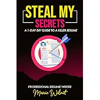 Steal My Secrets - A 1-Day DIY Guide to a Killer Resume: Resume Writing Made Easy so You Can Get a Job! Steal My Secrets - A 1-Day DIY Guide to a Killer Resume: Resume Writing Made Easy so You Can Get a Job! Kindle Paperback