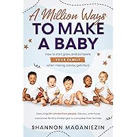 A Million Ways to Make a Baby: Grow Your Family and Build the Life of Your Dreams: Empowering Stories and a Proven System to Have a Family Despite Infertility A Million Ways to Make a Baby: Grow Your Family and Build the Life of Your Dreams: Empowering Stories and a Proven System to Have a Family Despite Infertility Kindle Paperback