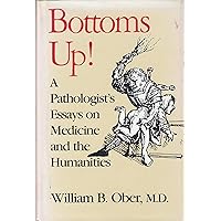 Bottoms Up!: A Pathologist's Essays on Medicine and the Humanities Bottoms Up!: A Pathologist's Essays on Medicine and the Humanities Hardcover Paperback