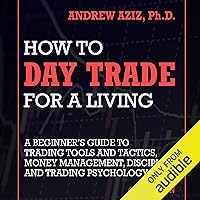 How to Day Trade for a Living: A Beginner's Guide to Trading Tools and Tactics, Money Management, Discipline and Trading Psychology How to Day Trade for a Living: A Beginner's Guide to Trading Tools and Tactics, Money Management, Discipline and Trading Psychology Audible Audiobook Paperback Kindle Hardcover
