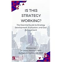 Is This Strategy Working?: The Essential Guide to Strategy Development, Evaluation, and Goal Achievement Is This Strategy Working?: The Essential Guide to Strategy Development, Evaluation, and Goal Achievement Kindle Paperback