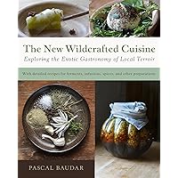 The New Wildcrafted Cuisine: Exploring the Exotic Gastronomy of Local Terroir The New Wildcrafted Cuisine: Exploring the Exotic Gastronomy of Local Terroir Paperback Hardcover
