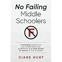 No Failing Middle Schoolers: 6 strategies parents can use to take smart but problematic kids from failure to success in 3 to 6 months No Failing Middle Schoolers: 6 strategies parents can use to take smart but problematic kids from failure to success in 3 to 6 months Kindle Paperback