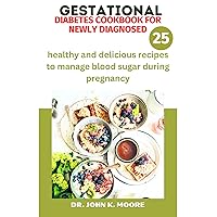 GESTATIONAL DIABETES COOKBOOK FOR NEWLY DIAGNOSED: healthy and delicious recipes to manage blood sugar during pregnancy GESTATIONAL DIABETES COOKBOOK FOR NEWLY DIAGNOSED: healthy and delicious recipes to manage blood sugar during pregnancy Kindle Paperback