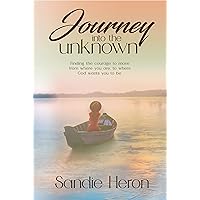 Journey Into The Unknown: Finding The Courage To Move From Where You Are to Where God Wants You To Be Journey Into The Unknown: Finding The Courage To Move From Where You Are to Where God Wants You To Be Kindle Paperback