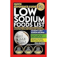 Low Sodium Foods List: Low Salt Foods To Eat & Avoid, 40 Tasty Low-Sodium Recipes, 30 Day Low Salt Diet Meal Plan, A Low Salt Renal Diet & Dash Diet Companion, Quick Reference Guide Low Sodium Foods List: Low Salt Foods To Eat & Avoid, 40 Tasty Low-Sodium Recipes, 30 Day Low Salt Diet Meal Plan, A Low Salt Renal Diet & Dash Diet Companion, Quick Reference Guide Kindle Paperback Hardcover