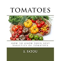 TOMATOES: HOW TO GROW YOUR BEST VARIETIES OF TOMATOES TOMATOES: HOW TO GROW YOUR BEST VARIETIES OF TOMATOES Kindle Audible Audiobook Paperback