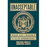 Unacceptable: Privilege, Deceit & the Making of the College Admissions Scandal Unacceptable: Privilege, Deceit & the Making of the College Admissions Scandal Hardcover Audible Audiobook Kindle