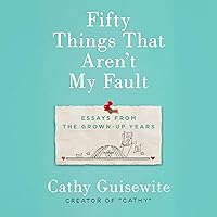 Fifty Things That Aren't My Fault: Essays from the Grown-up Years