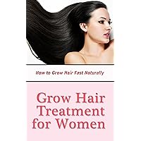 Grow Hair Treatment for Women : How to Grow Hair Fast Naturally Grow Hair Treatment for Women : How to Grow Hair Fast Naturally Kindle