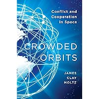 Crowded Orbits: Conflict and Cooperation in Space Crowded Orbits: Conflict and Cooperation in Space Hardcover Kindle