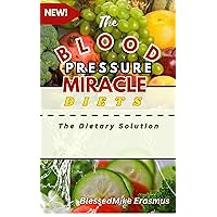 THE HIGH BLOOD PRESSURE MIRACLE DIET: The Dietary Solution