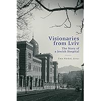 Visionaries from Lviv: The Story of a Jewish Hospital (Jews of Poland) Visionaries from Lviv: The Story of a Jewish Hospital (Jews of Poland) Kindle Hardcover