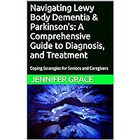 Navigating Lewy Body Dementia & Parkinson's: A Comprehensive Guide to Diagnosis, and Treatment: Coping Strategies for Seniors and Caregivers