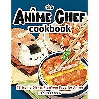 The Anime Chef Cookbook: 75 Iconic Dishes from Your Favorite Anime The Anime Chef Cookbook: 75 Iconic Dishes from Your Favorite Anime Hardcover Kindle Spiral-bound