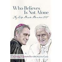 Who Believes Is Not Alone: My Life Beside Benedict XVI Who Believes Is Not Alone: My Life Beside Benedict XVI Hardcover Kindle