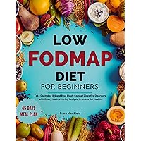 Low FODMAP Diet for Beginners: Take Control of IBS and Beat Bloat: Combat Digestive Disorders with Easy, Mouthwatering Recipes. Promote Gut Health with a 45-day Meal Plan. (HEALTHY DIET) Low FODMAP Diet for Beginners: Take Control of IBS and Beat Bloat: Combat Digestive Disorders with Easy, Mouthwatering Recipes. Promote Gut Health with a 45-day Meal Plan. (HEALTHY DIET) Kindle Hardcover Paperback