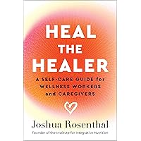 Heal the Healer: A Self-Care Guide for Wellness Workers and Caregivers Heal the Healer: A Self-Care Guide for Wellness Workers and Caregivers Paperback