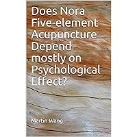 Does Nora Five-element Acupuncture Depend mostly on Psychological Effect? Does Nora Five-element Acupuncture Depend mostly on Psychological Effect? Kindle Paperback