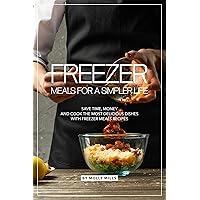 Freezer Meals for a Simpler Life: Save Time, Money and Cook the Most Delicious Dishes with Freezer Meals Recipes Freezer Meals for a Simpler Life: Save Time, Money and Cook the Most Delicious Dishes with Freezer Meals Recipes Kindle Paperback